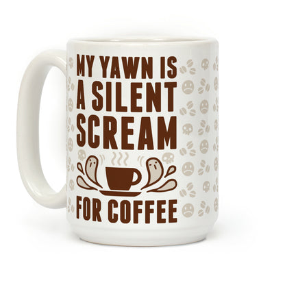 My Yawn Is A Silent Scream For Coffee Coffee Mug