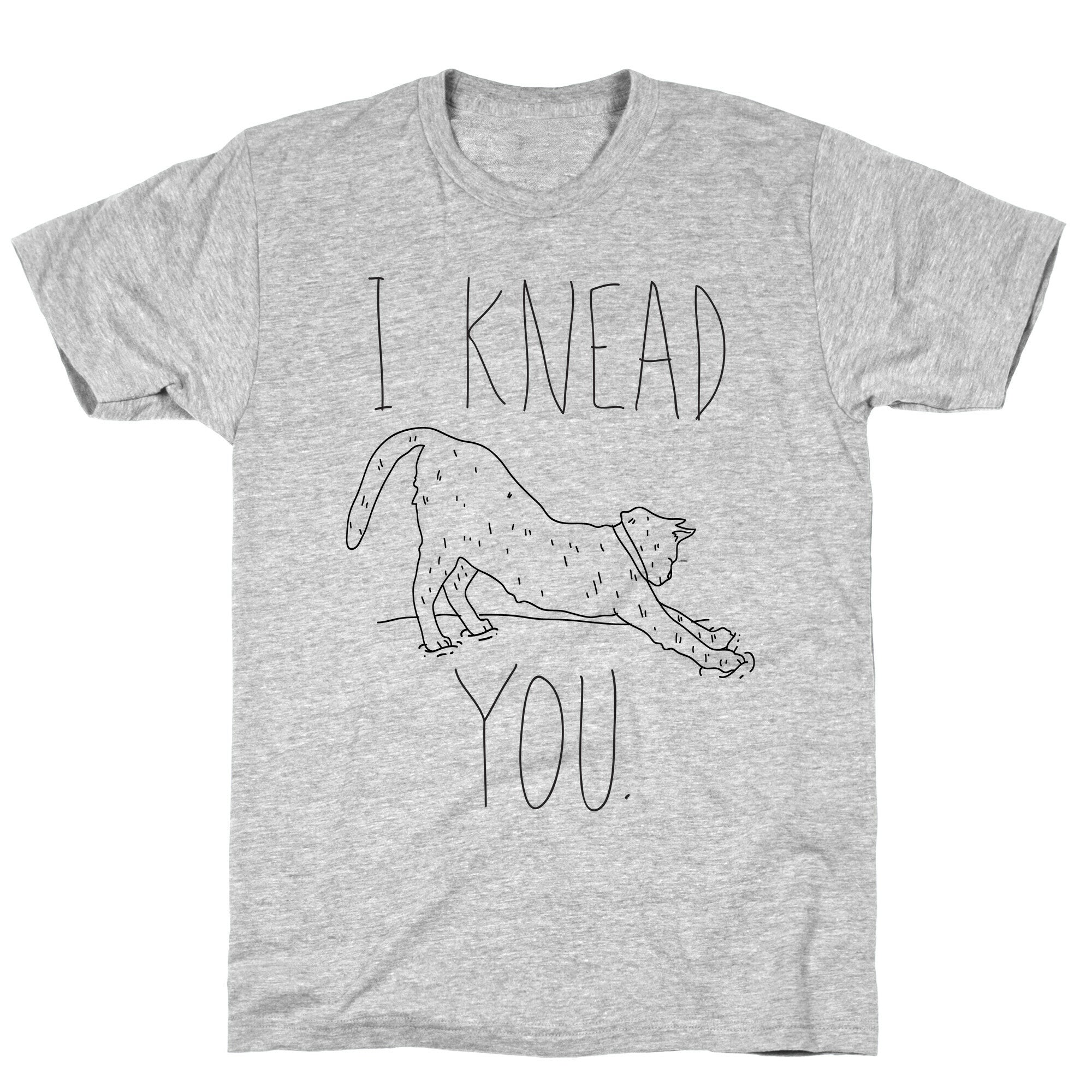 I Knead You T-Shirt