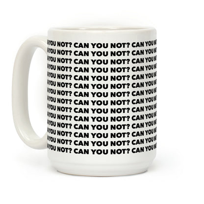 Can You Not? Coffee Mug