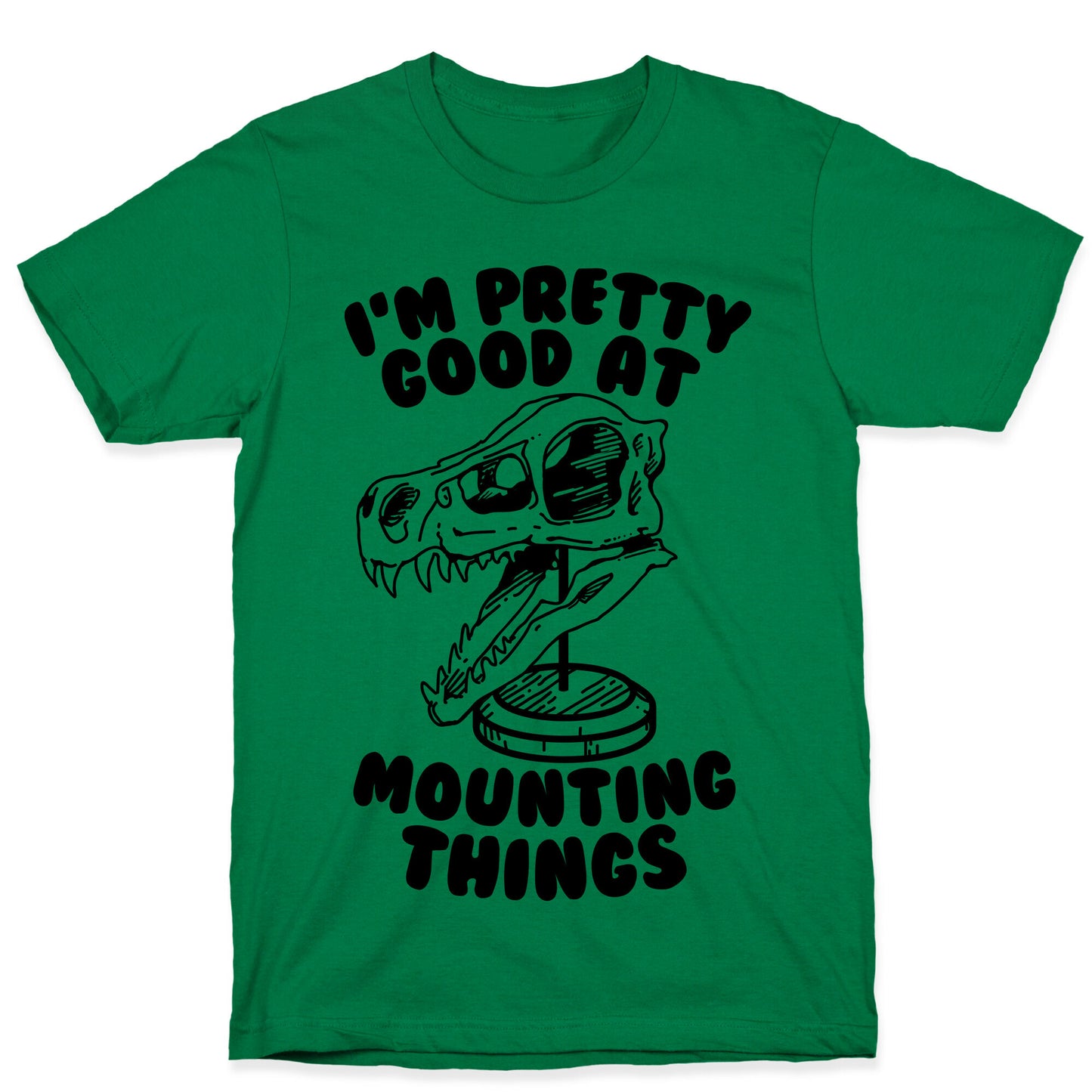 I'm Pretty Good at Mounting Things T-Shirt
