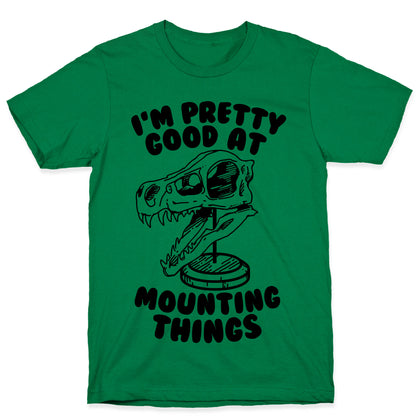 I'm Pretty Good at Mounting Things T-Shirt