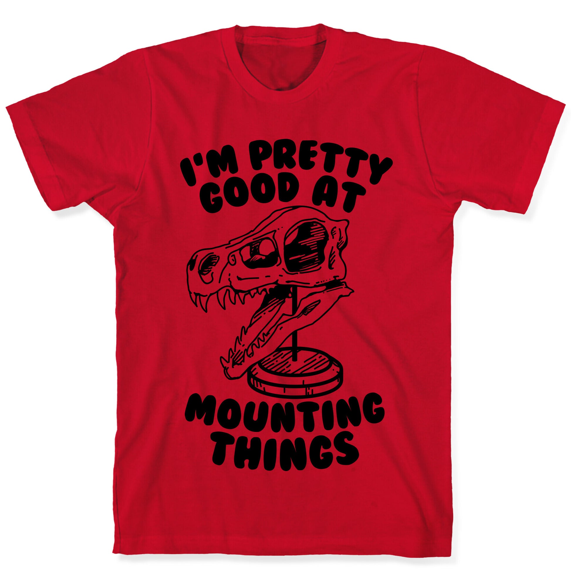 I'm Pretty Good at Mounting Things T-Shirt