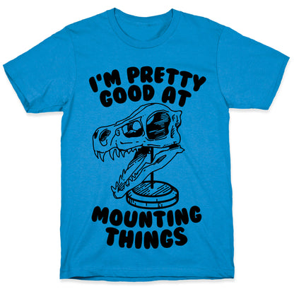 I'm Pretty Good at Mounting Things T-Shirt