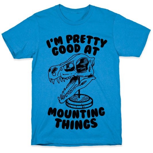 I'm Pretty Good at Mounting Things T-Shirt
