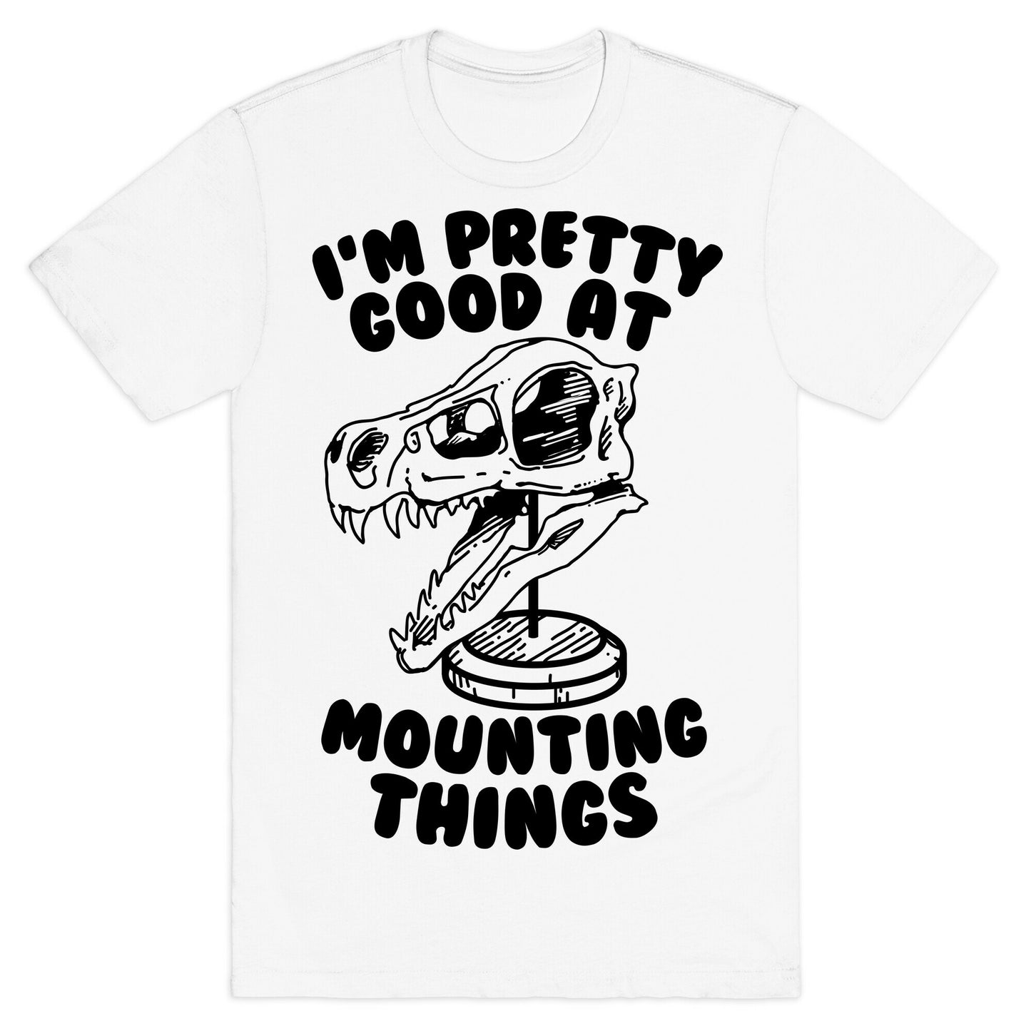 I'm Pretty Good at Mounting Things T-Shirt