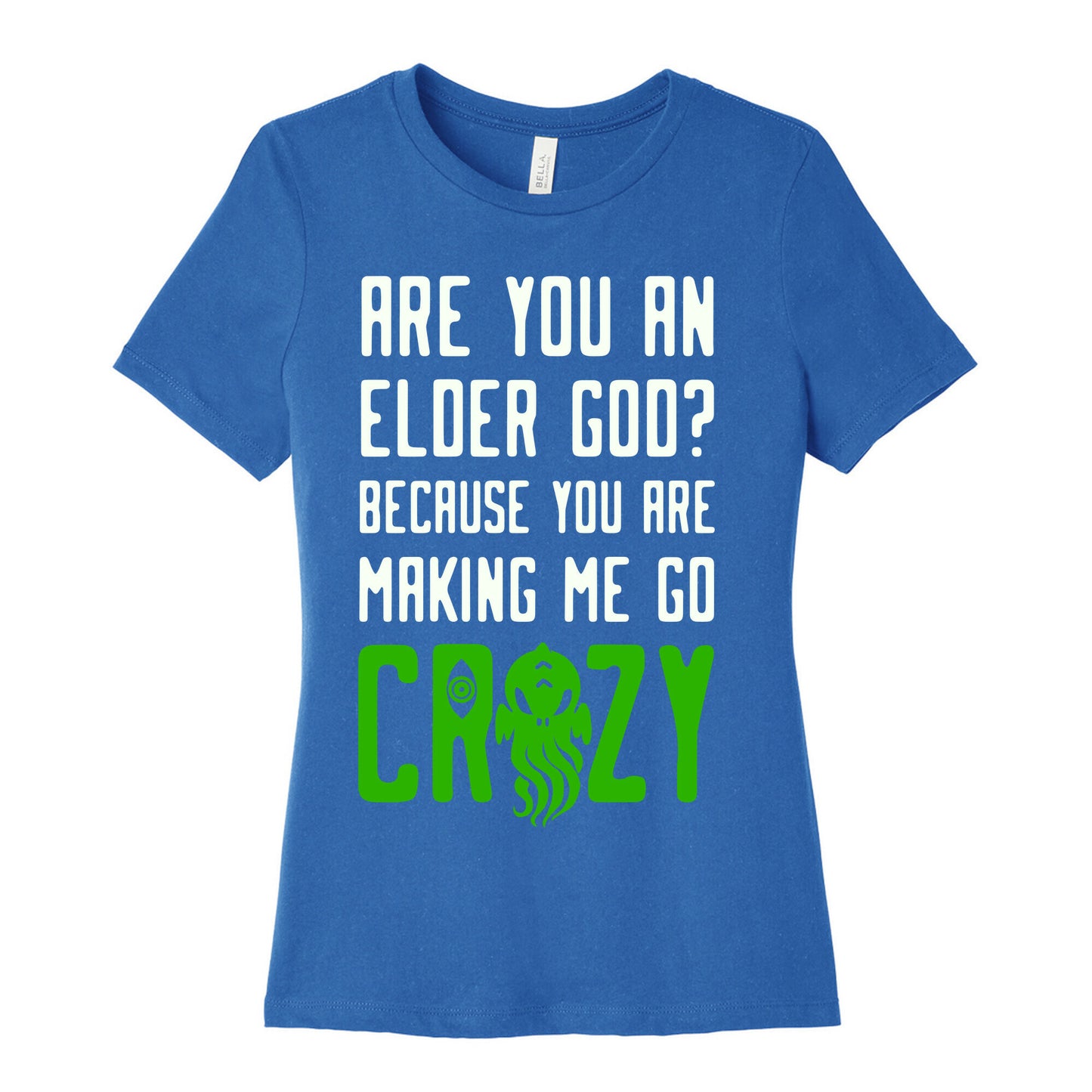 Are You an Elder God? Because You Are Making Me Go Crazy Women's Cotton Tee