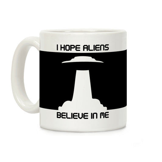 I Hope Aliens Believe In Me Coffee Mug