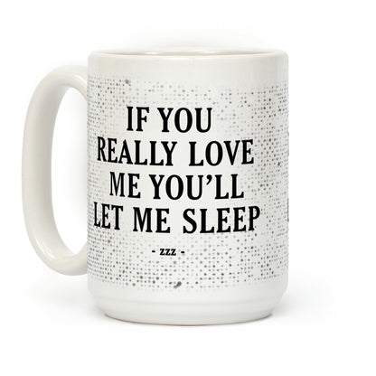 If You Really Love Me You'll Let Me Sleep Coffee Mug