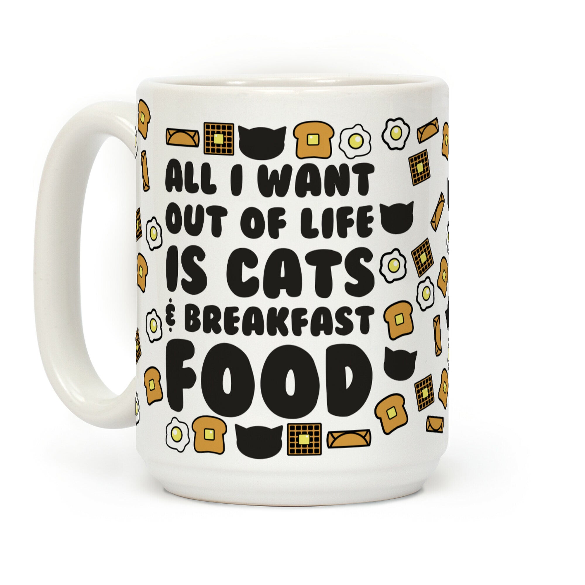 All I Want Out of Life Is Cats and Breakfast Food Coffee Mug