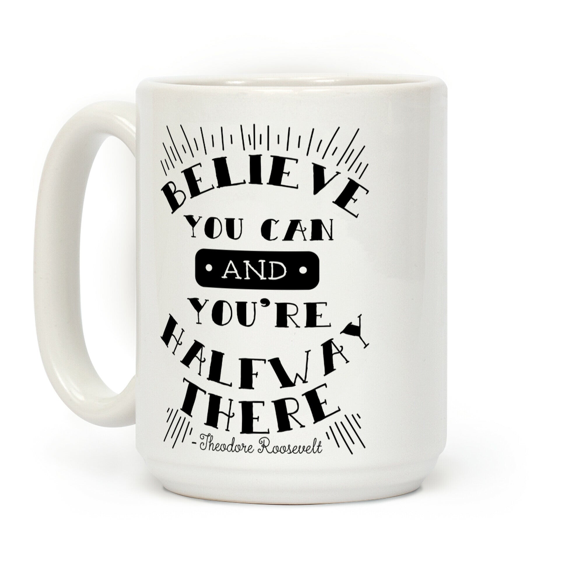 Believe You Can And You're Halfway There - Theodore Roosevelt Coffee Mug
