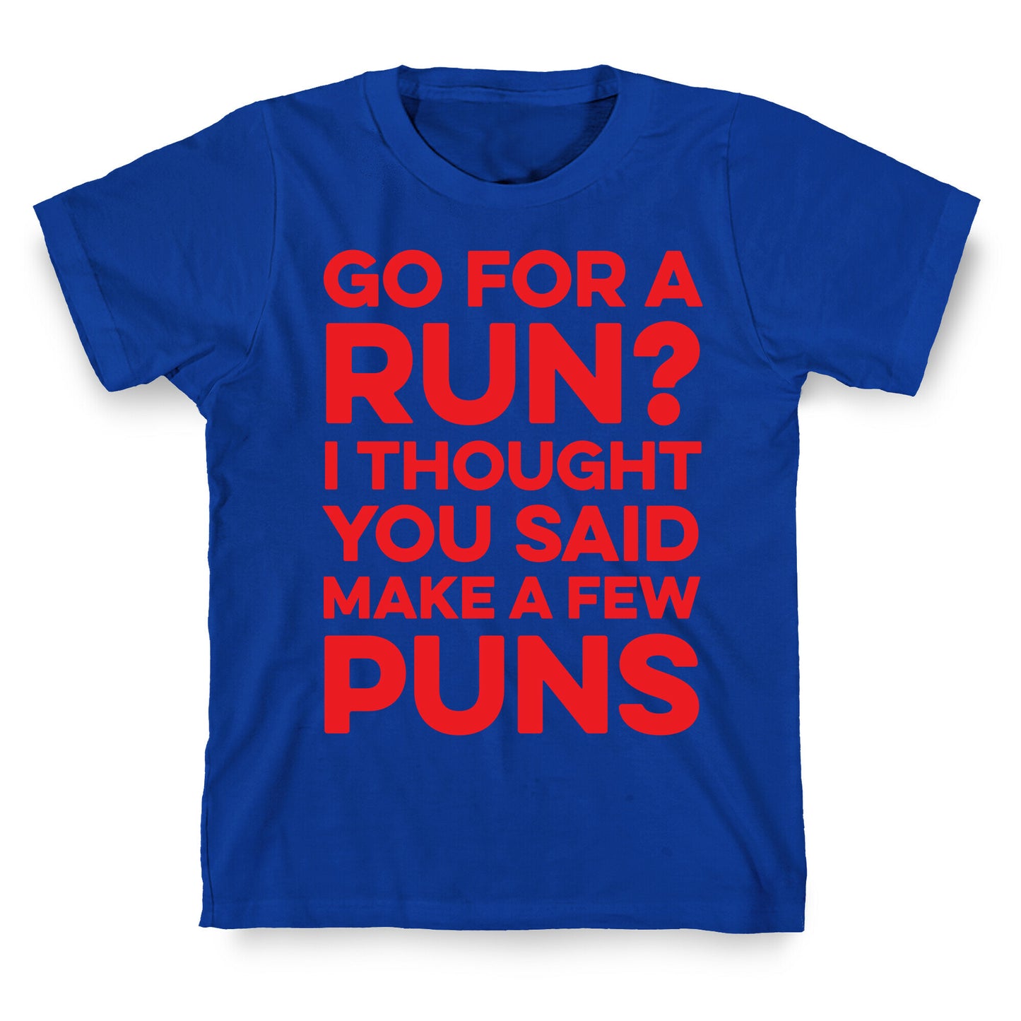 Go For A Run? I Thought You Said Make A Few Puns T-Shirt