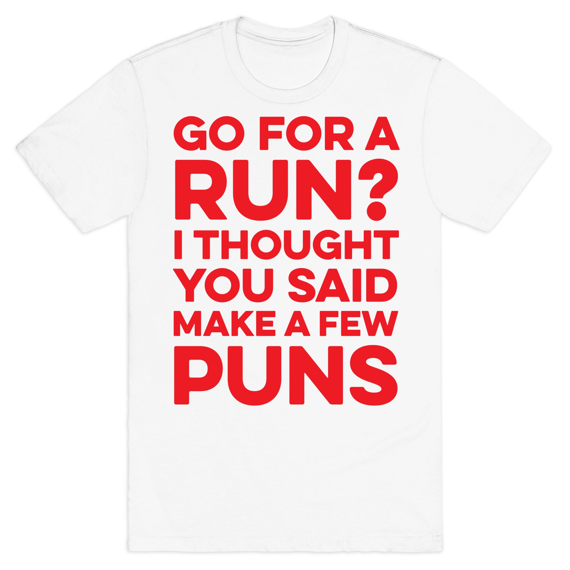 Go For A Run? I Thought You Said Make A Few Puns T-Shirt