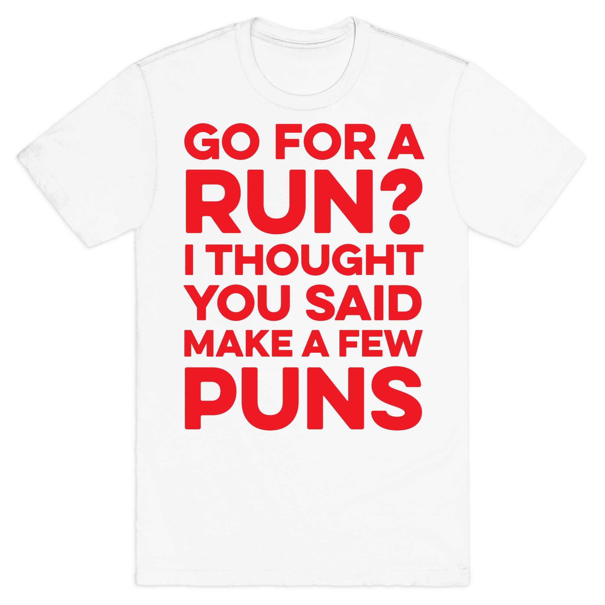 Go For A Run? I Thought You Said Make A Few Puns T-Shirt