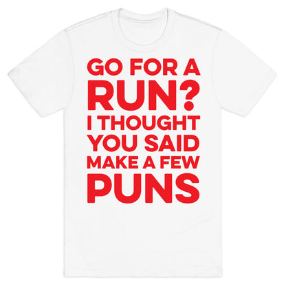 Go For A Run? I Thought You Said Make A Few Puns T-Shirt