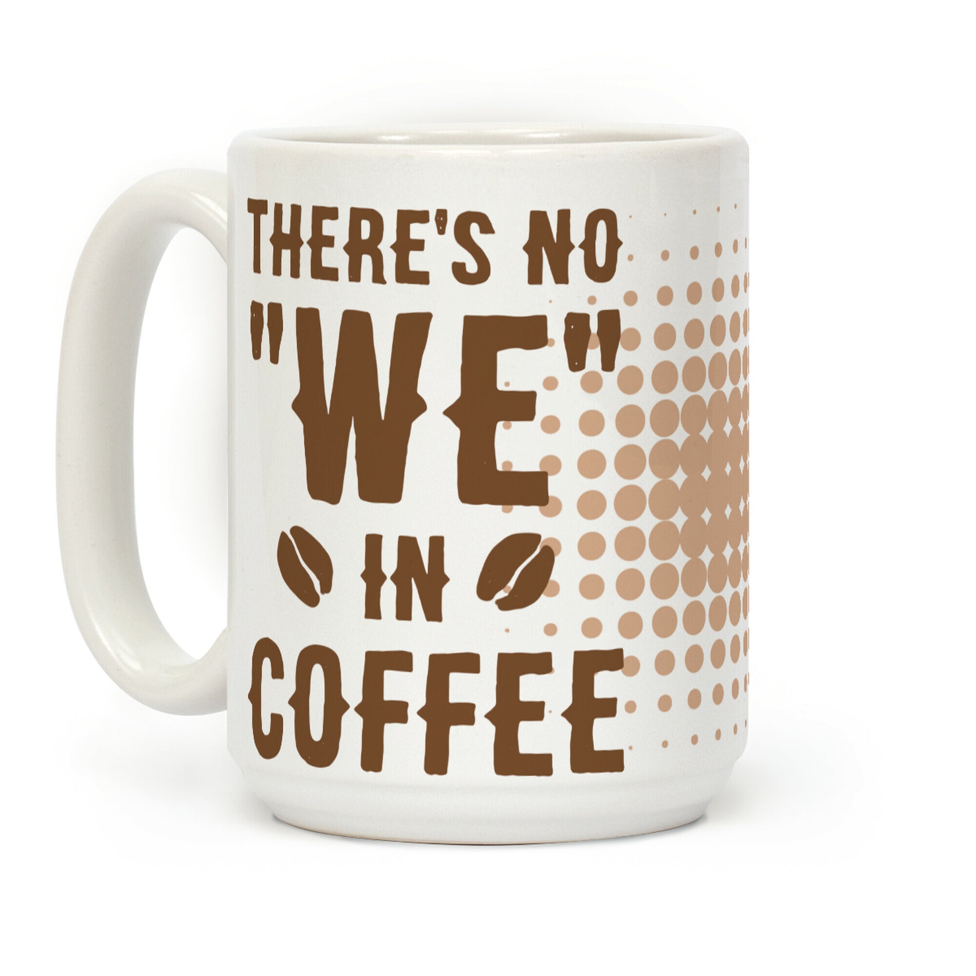 There's No "WE" in Coffee Coffee Mug