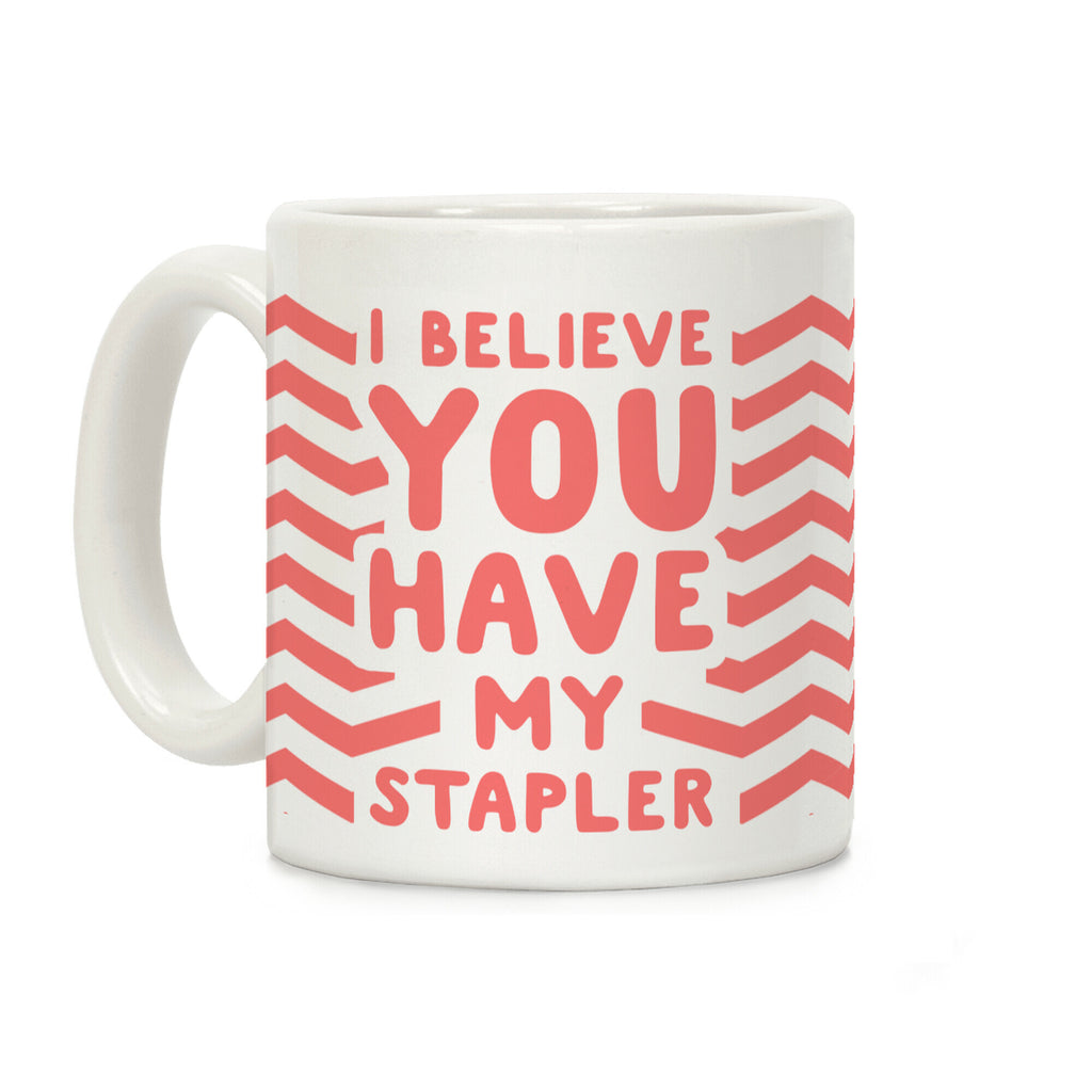 I Believe You Have My Stapler Coffee Mug