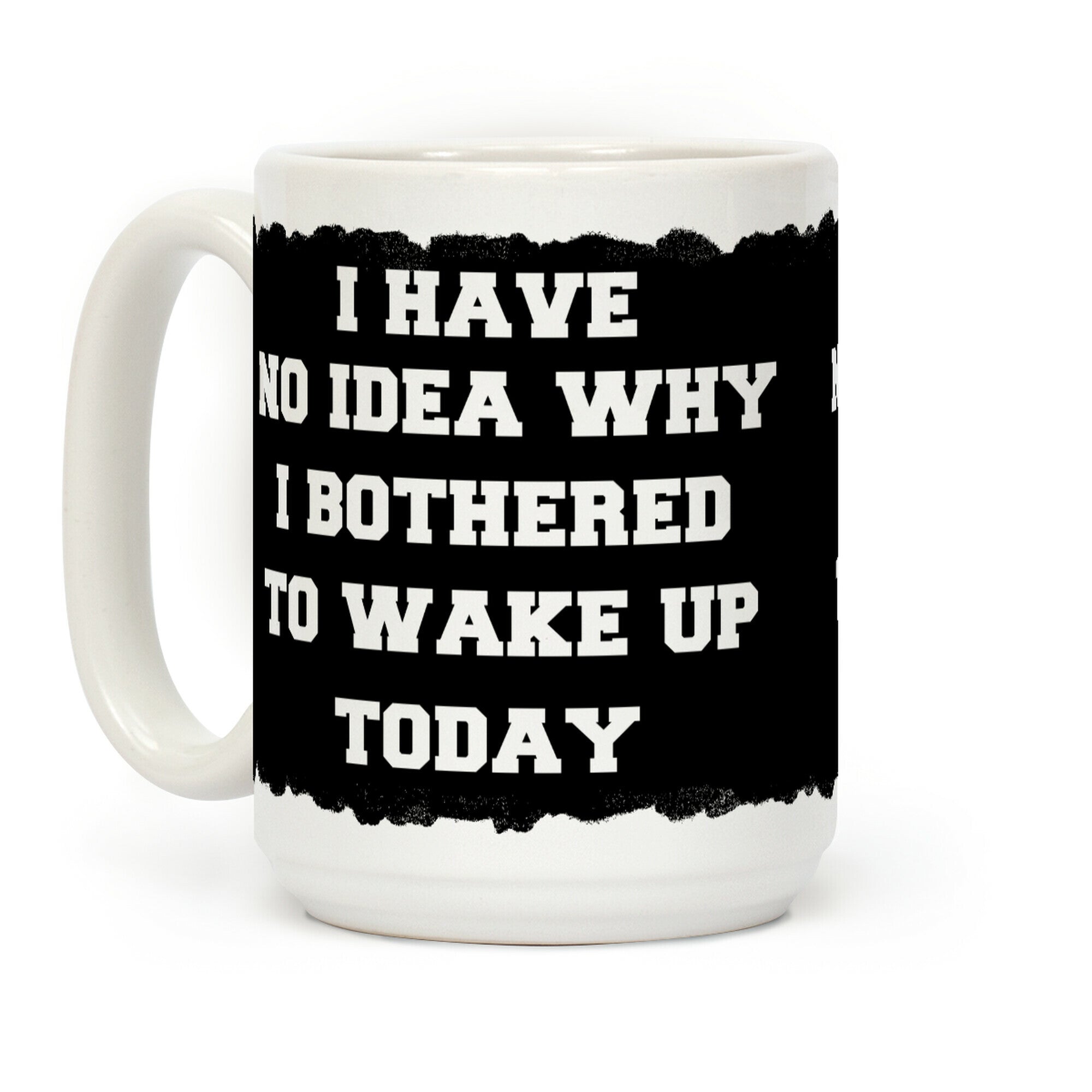 I Have No Idea Why I Bothered To Wake Up Today Coffee Mug