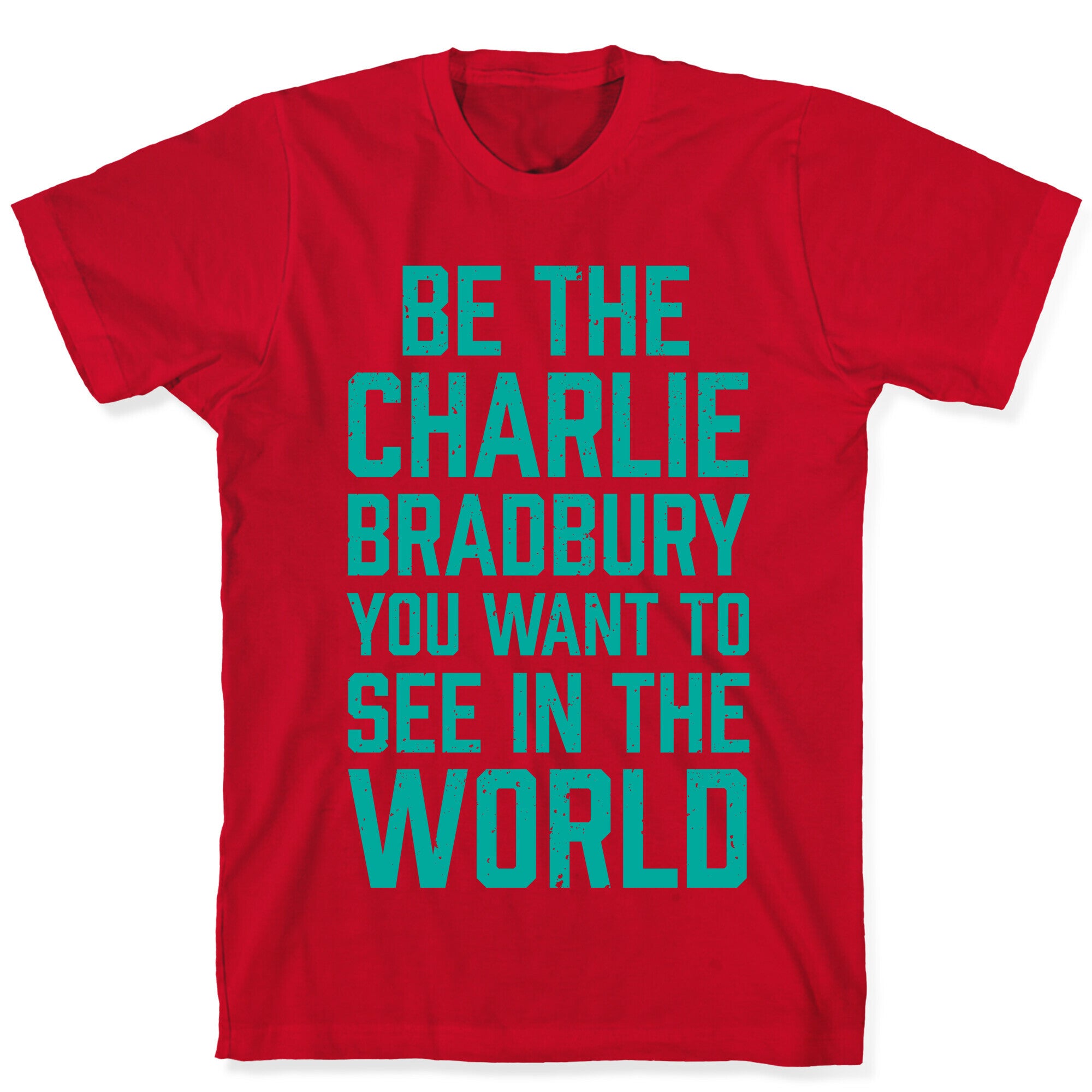 Be The Charlie Bradbury You Want To See In The World T-Shirt