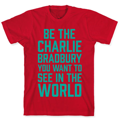 Be The Charlie Bradbury You Want To See In The World T-Shirt