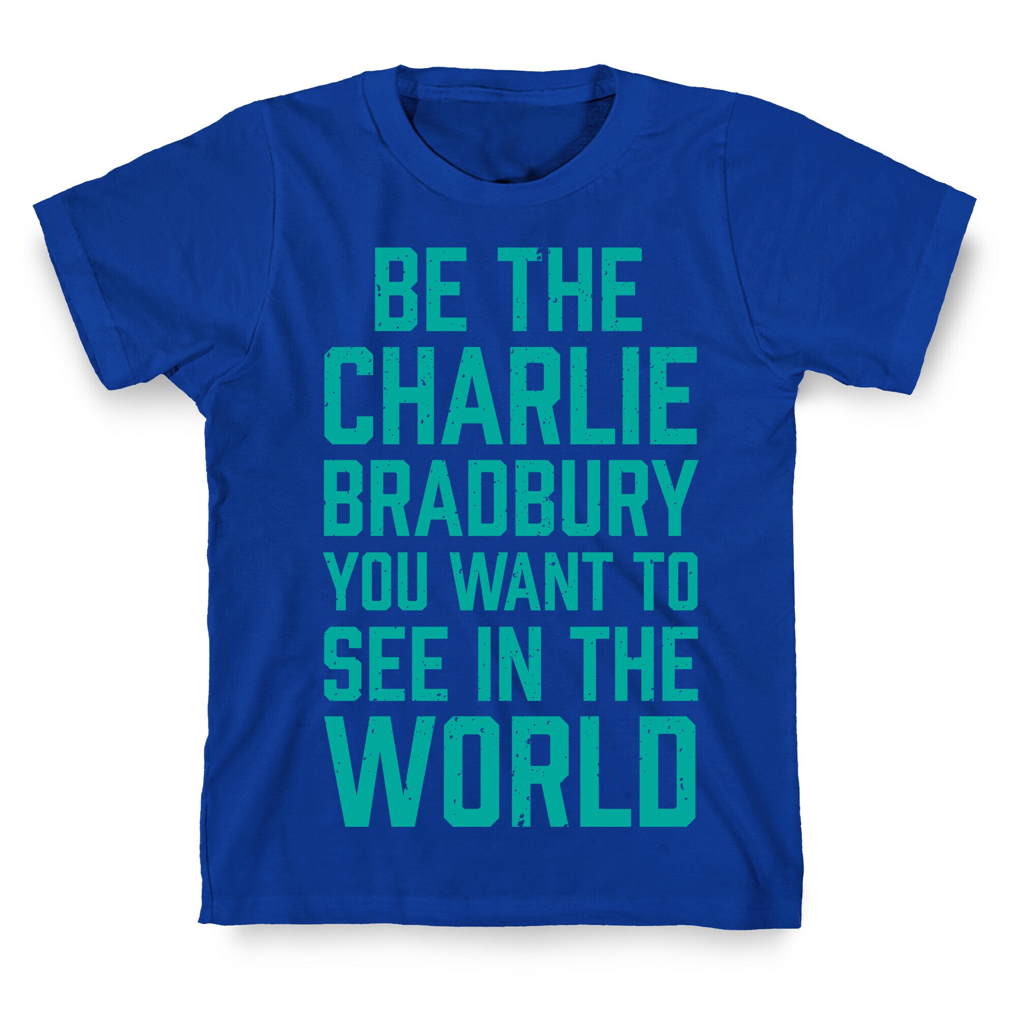 Be The Charlie Bradbury You Want To See In The World T-Shirt