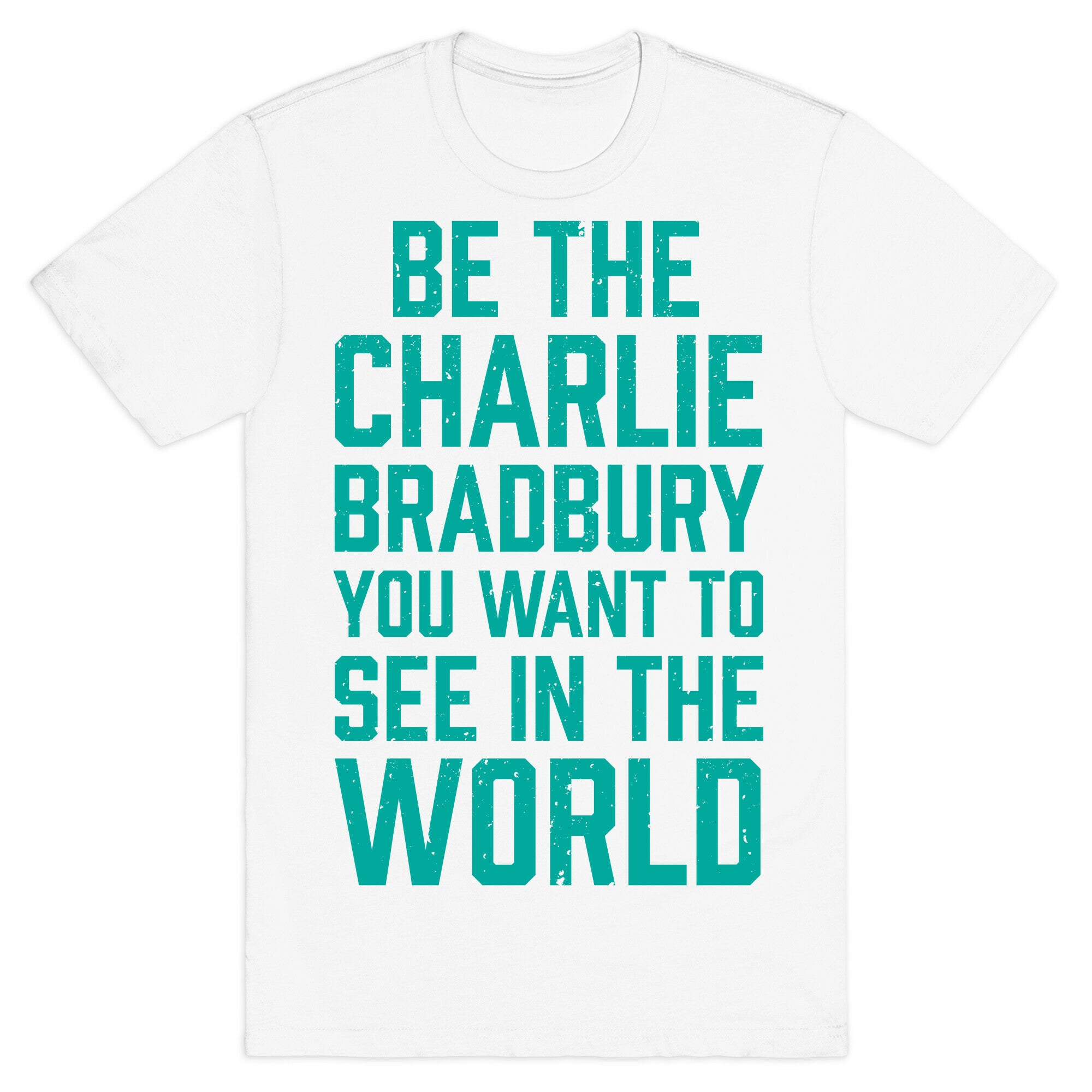 Be The Charlie Bradbury You Want To See In The World T-Shirt