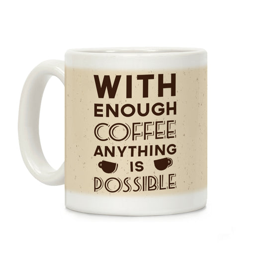 With Enough Coffee Anything Is Possible Coffee Mug