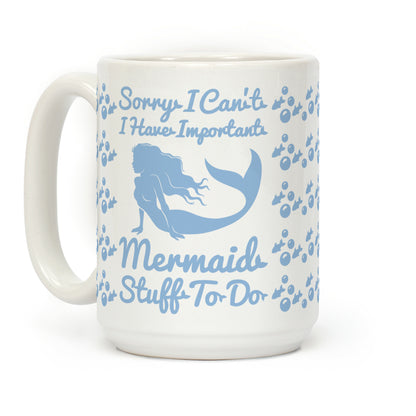 Sorry I Can't I Have Important Mermaid Stuff To Do Coffee Mug