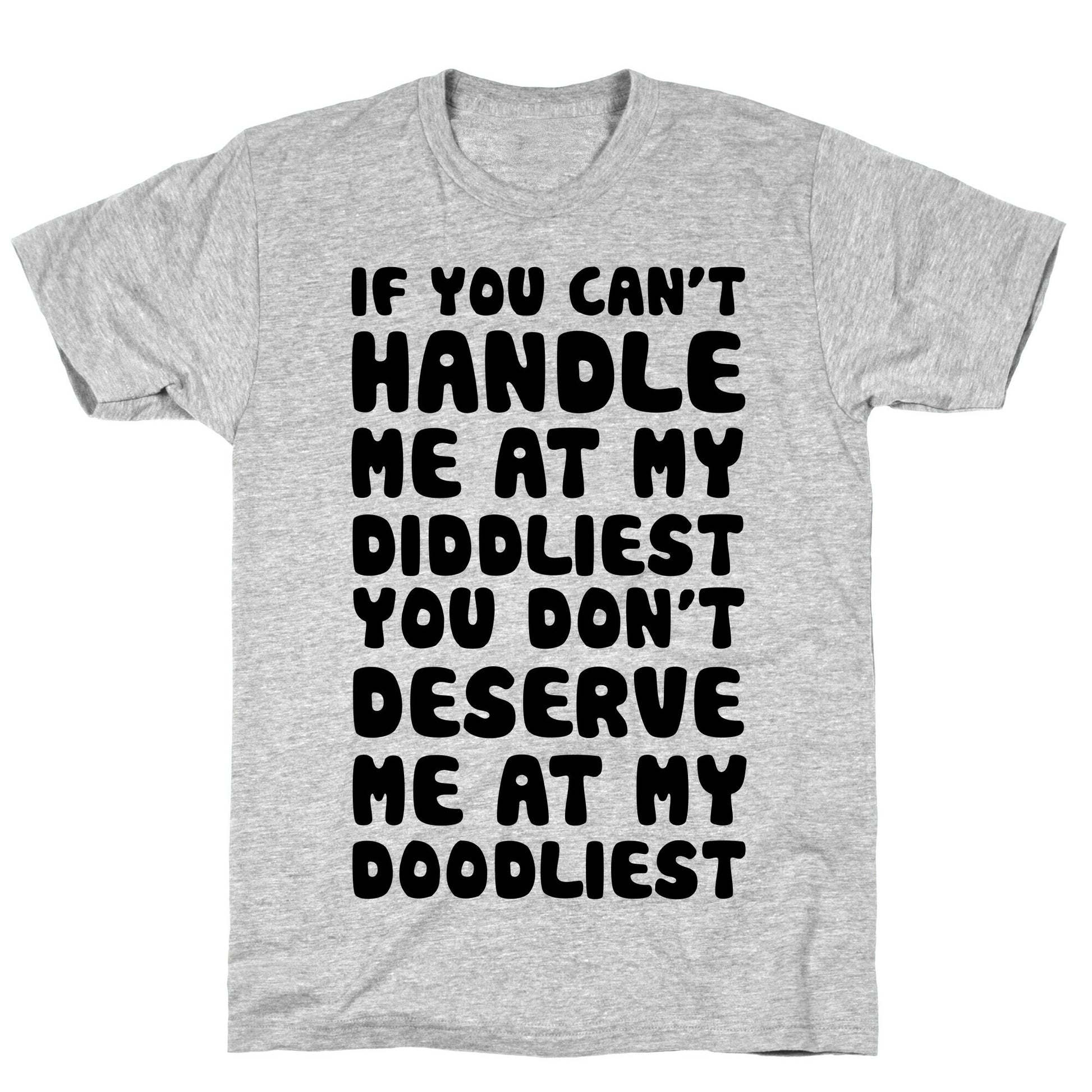 If You Can't Handle Me At My Diddliest, You Don't Deserve Me At My Doodliest T-Shirt