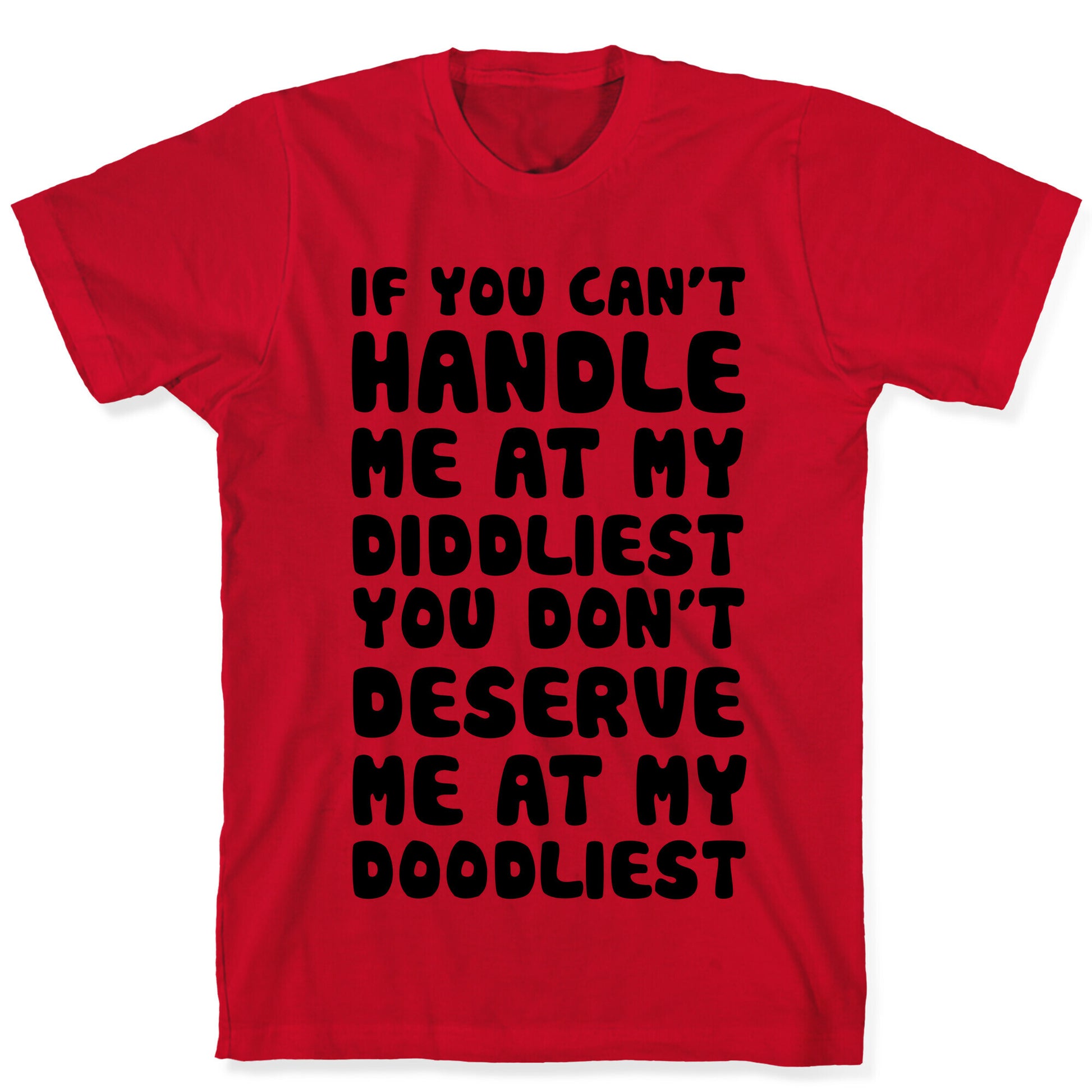 If You Can't Handle Me At My Diddliest, You Don't Deserve Me At My Doodliest T-Shirt