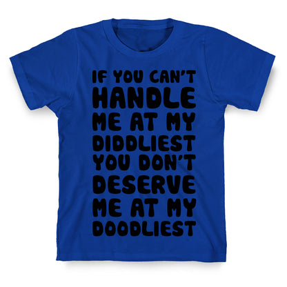 If You Can't Handle Me At My Diddliest, You Don't Deserve Me At My Doodliest T-Shirt