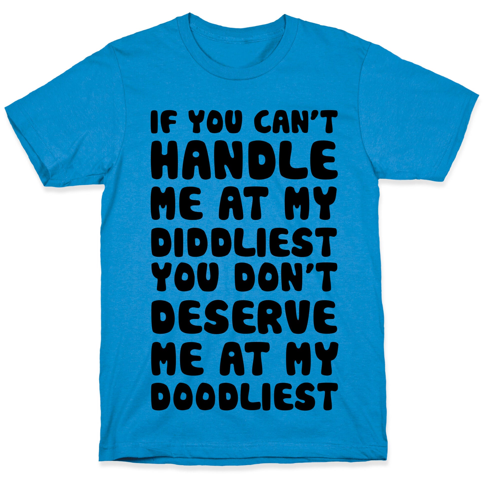 If You Can't Handle Me At My Diddliest, You Don't Deserve Me At My Doodliest T-Shirt