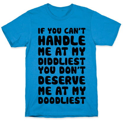 If You Can't Handle Me At My Diddliest, You Don't Deserve Me At My Doodliest T-Shirt