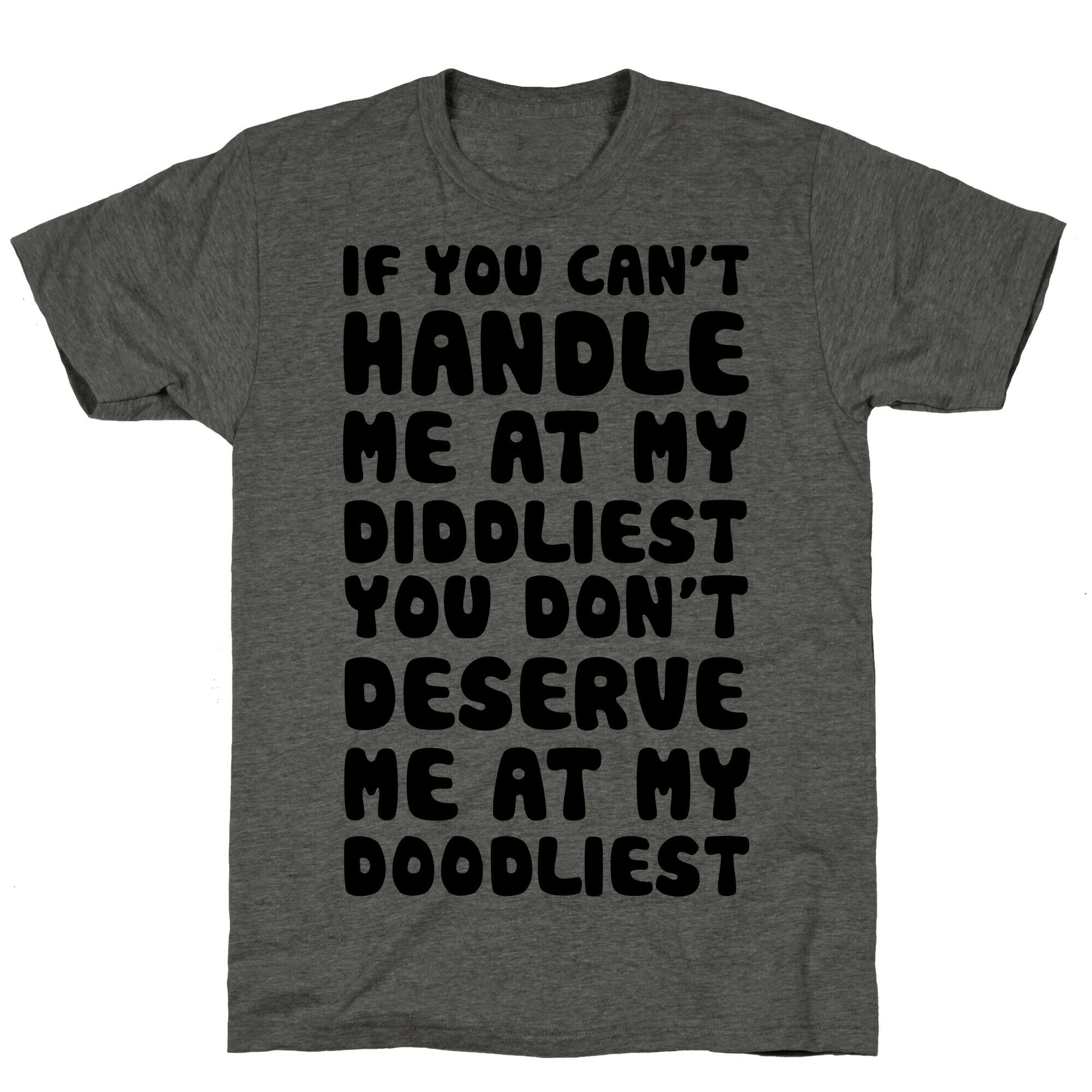 If You Can't Handle Me At My Diddliest, You Don't Deserve Me At My Doodliest Unisex Triblend Tee