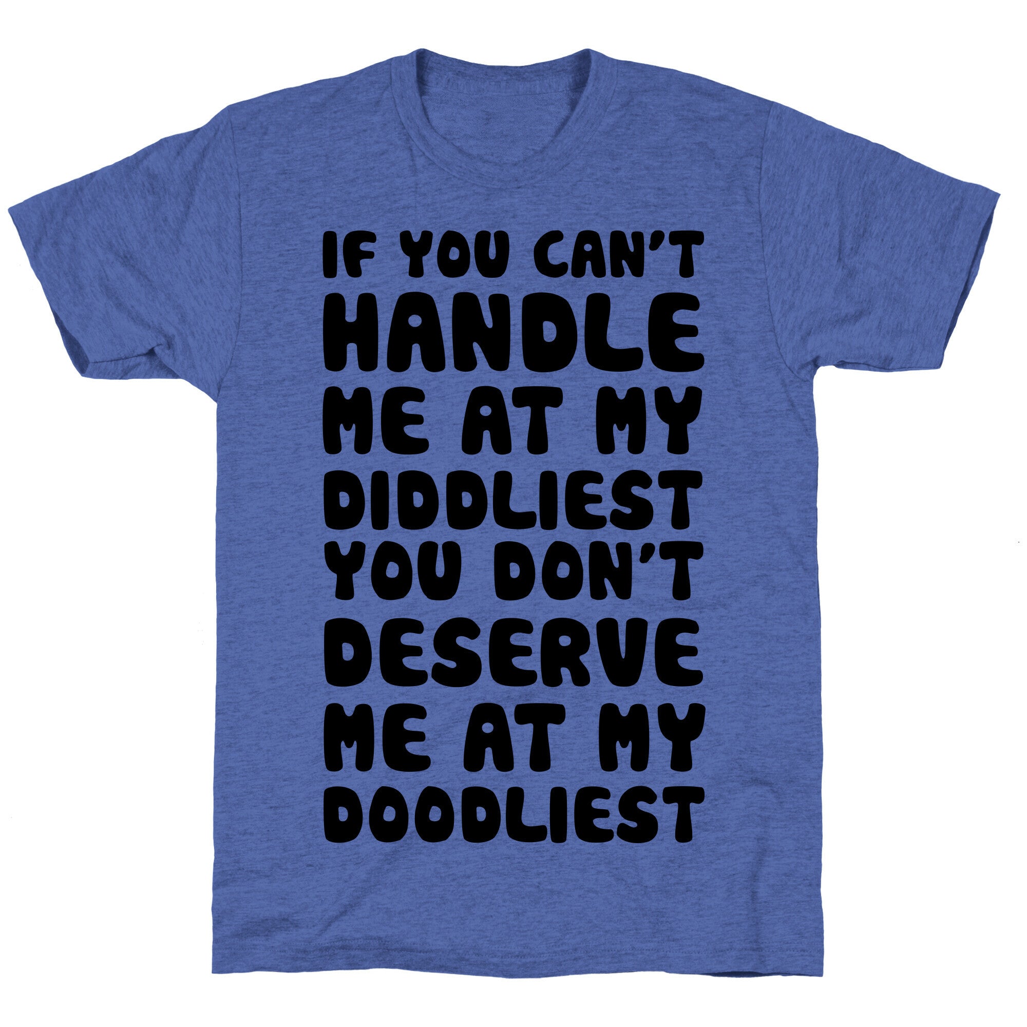 If You Can't Handle Me At My Diddliest, You Don't Deserve Me At My Doodliest Unisex Triblend Tee