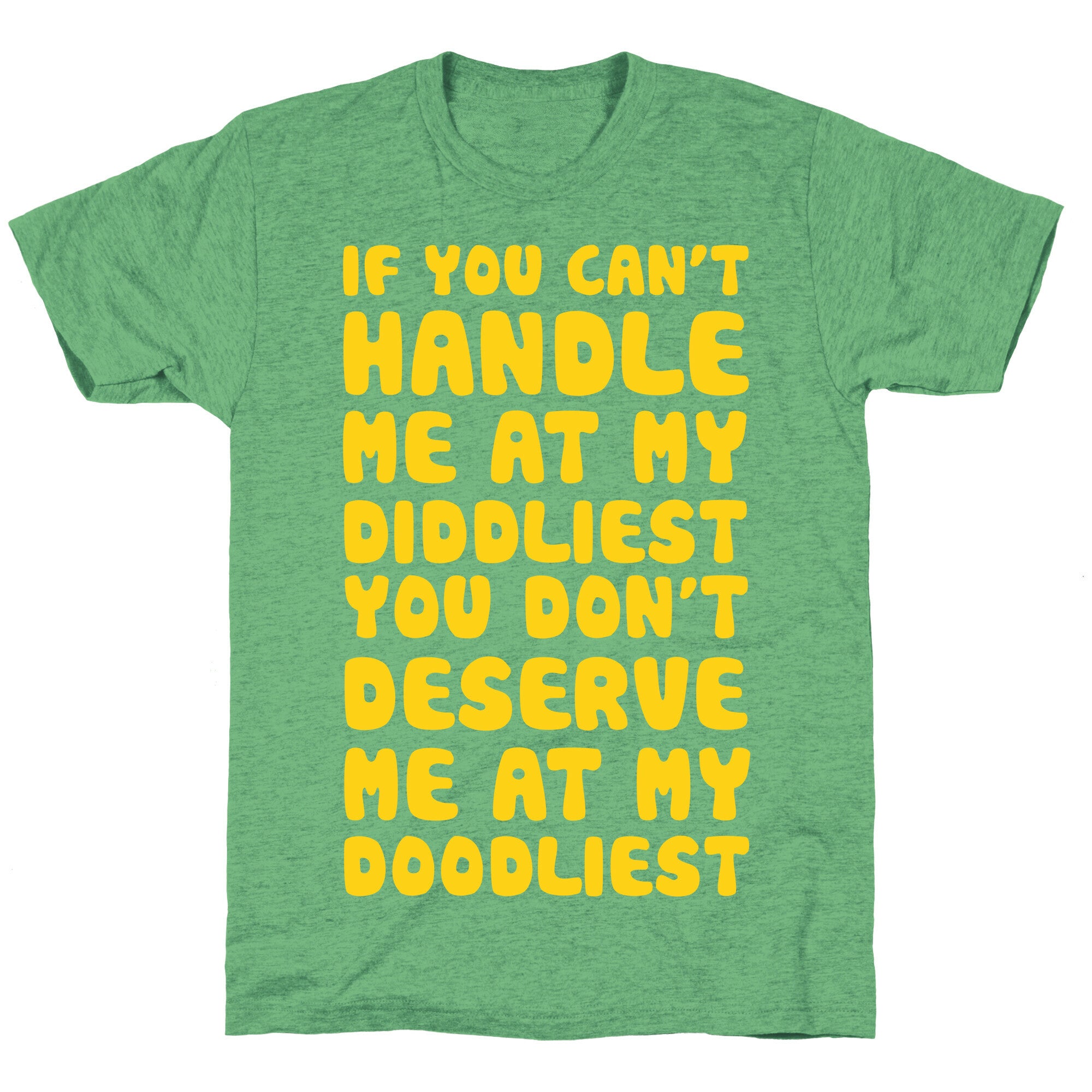 If You Can't Handle Me At My Diddliest, You Don't Deserve Me At My Doodliest Unisex Triblend Tee