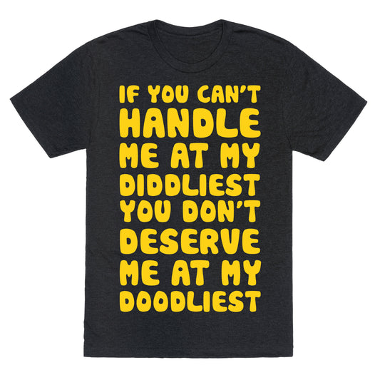 If You Can't Handle Me At My Diddliest, You Don't Deserve Me At My Doodliest Unisex Triblend Tee