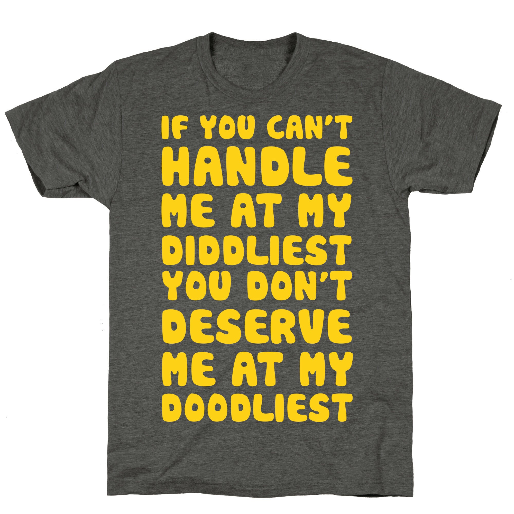 If You Can't Handle Me At My Diddliest, You Don't Deserve Me At My Doodliest Unisex Triblend Tee