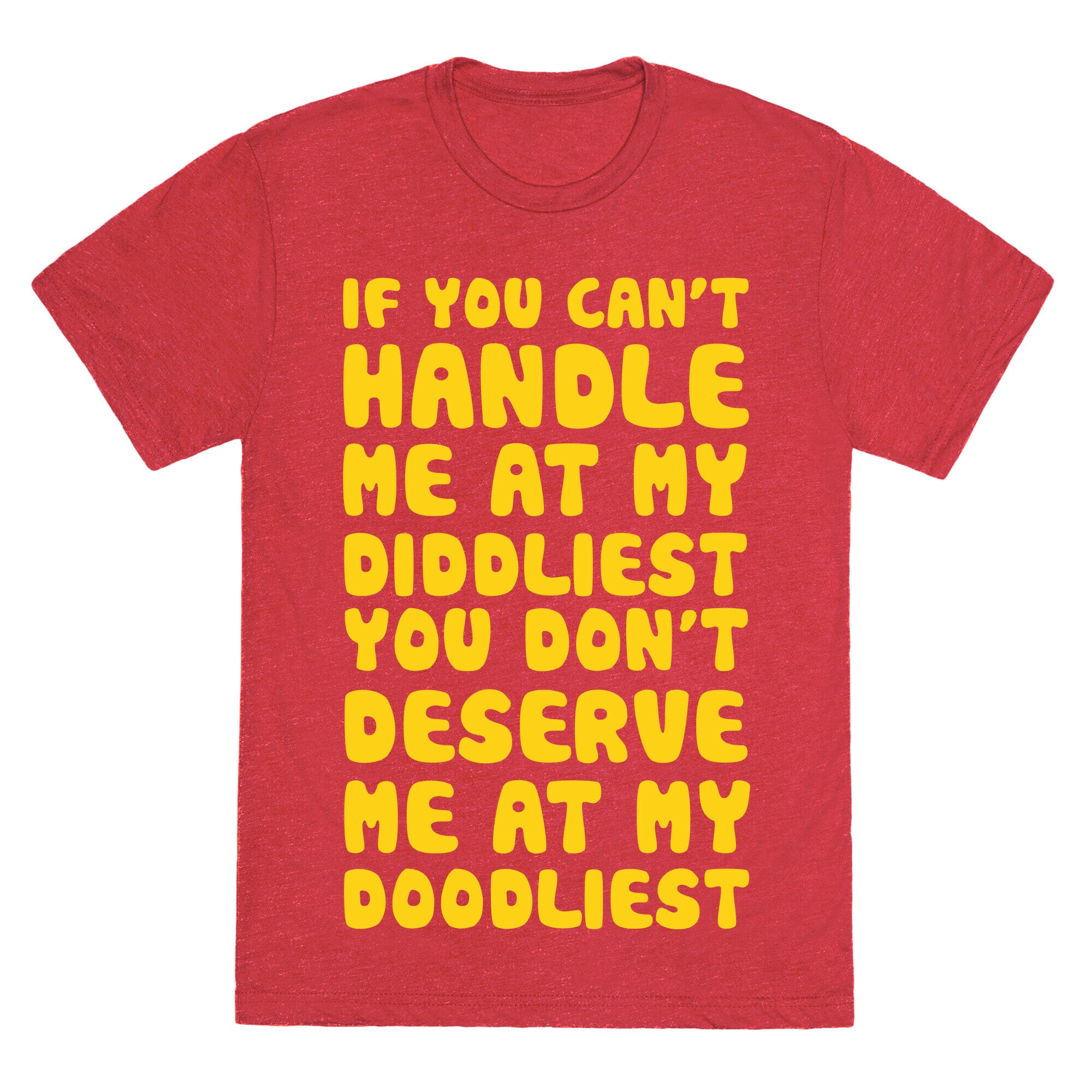 If You Can't Handle Me At My Diddliest, You Don't Deserve Me At My Doodliest Unisex Triblend Tee