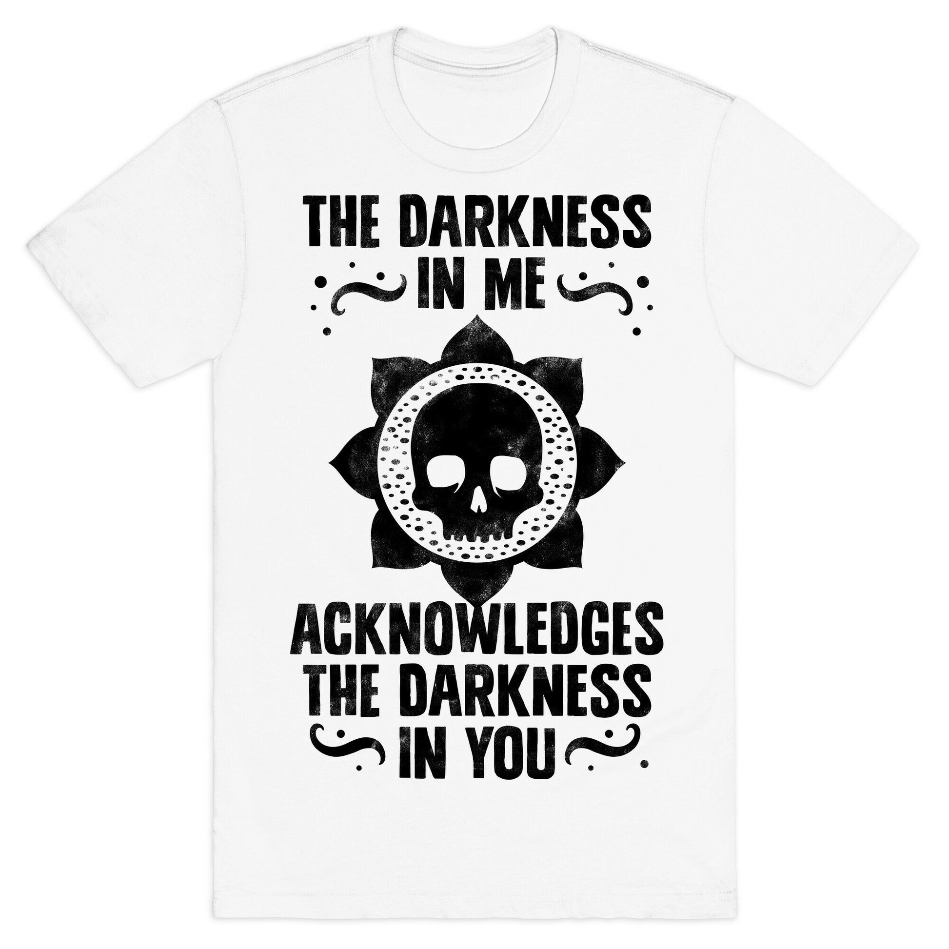 The Darkness In Me Acknowledges The Darkness in You T-Shirt
