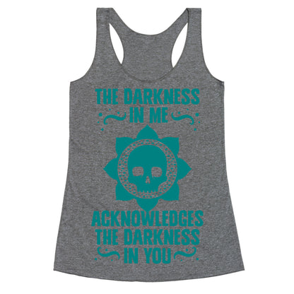 The Darkness In Me Acknowledges The Darkness in You Racerback Tank