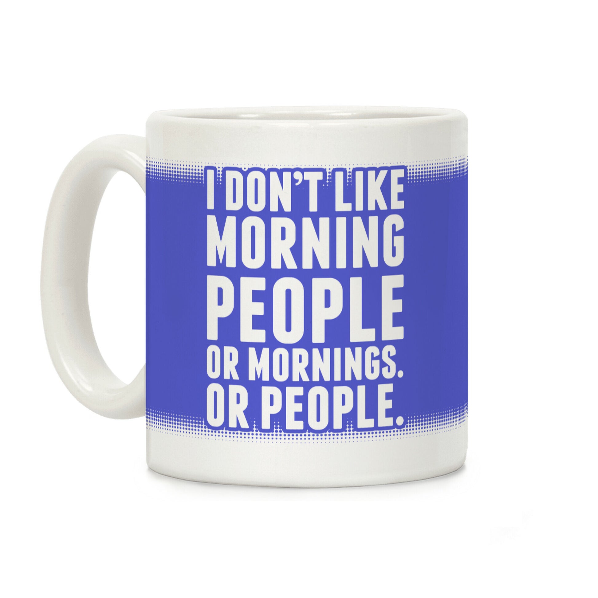 I Don't Like Morning People. Or Mornings. Or People. Coffee Mug