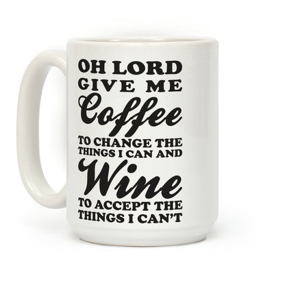 Oh Lord, Give Me Coffee To Change The Thigns I Can And Wine To Accept The Things I Can't Coffee Mug