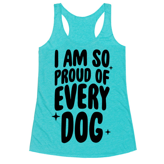 I Am So Proud Of Every Dog Racerback Tank