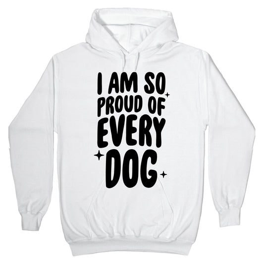 I Am So Proud Of Every Dog Hoodie