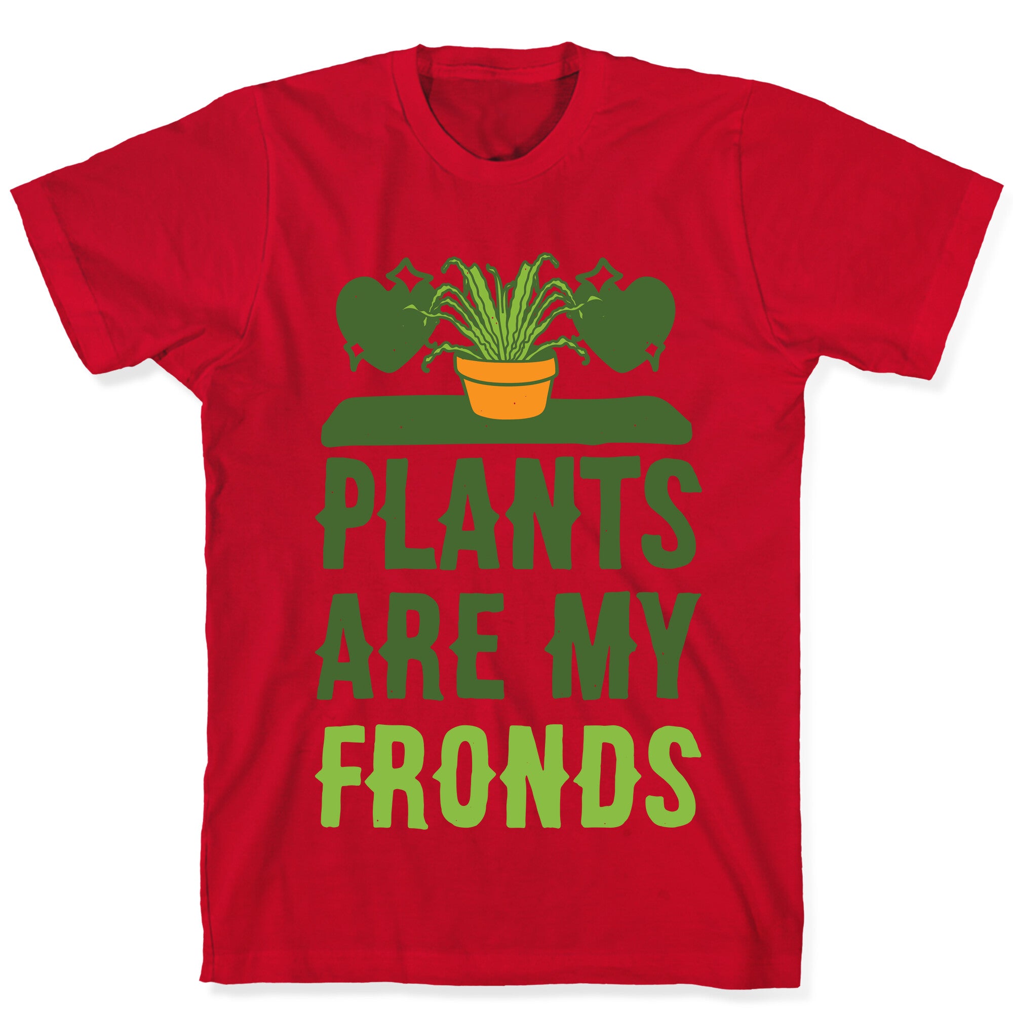Plants Are My Fronds T-Shirt