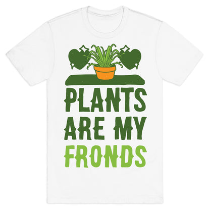 Plants Are My Fronds T-Shirt