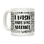 I Wish This Was Alcohol Coffee Mug