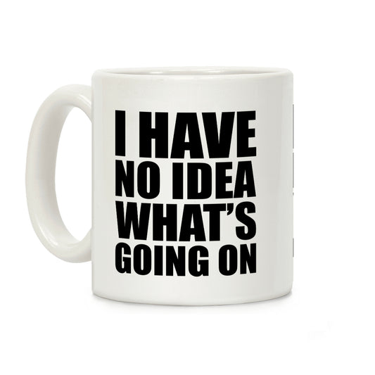 I Have No Idea What's Going On Coffee Mug