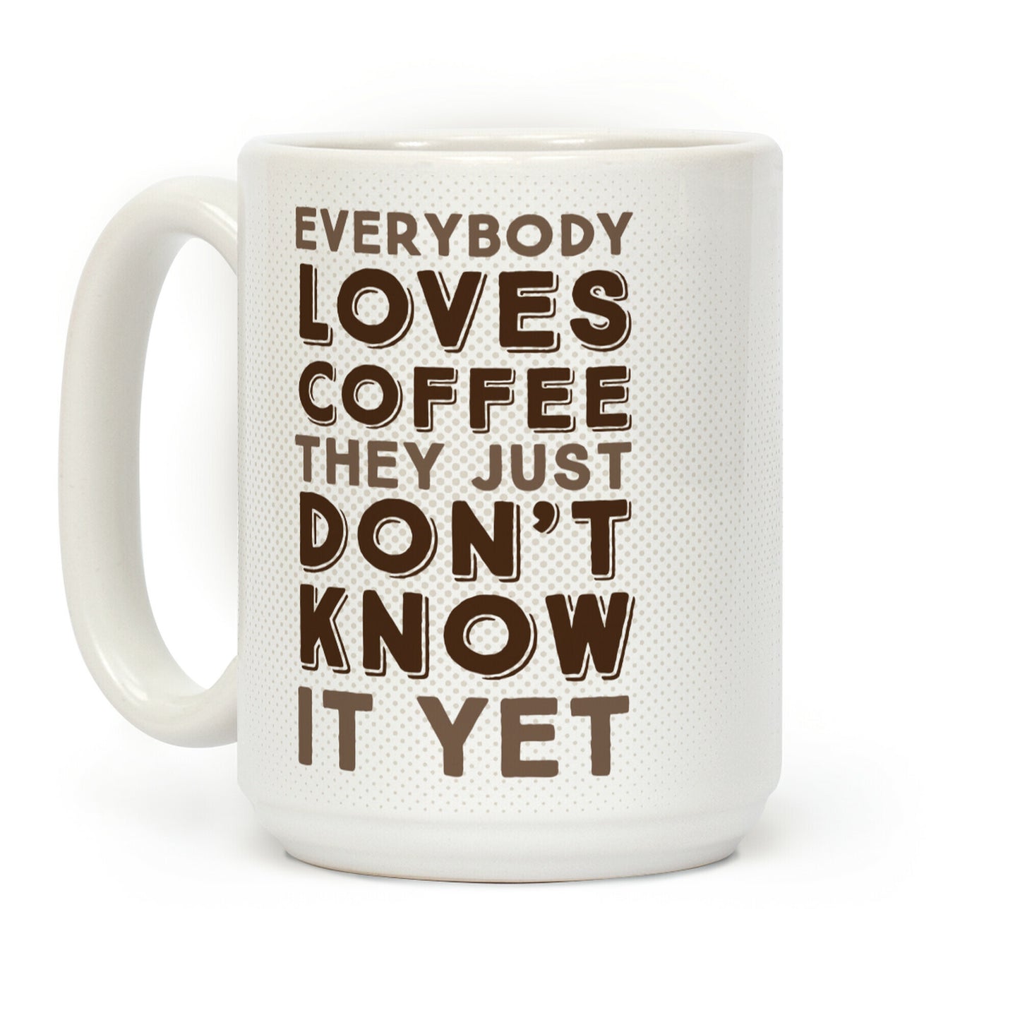 Everybody Loves Coffee They Just Don't Know It Yet Coffee Mug