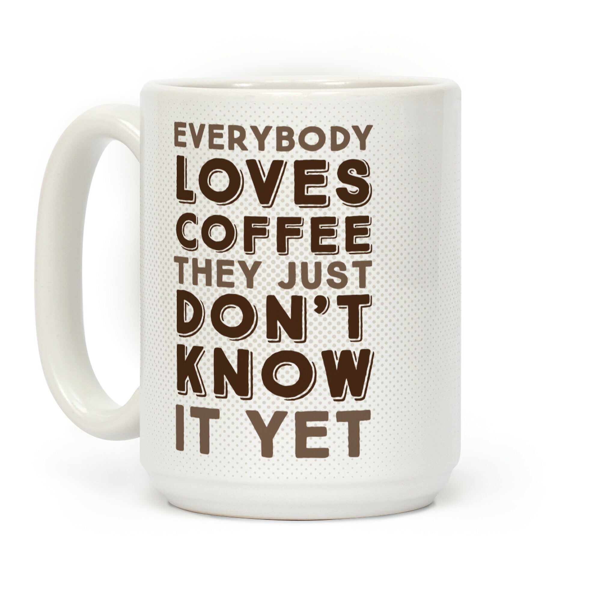 Everybody Loves Coffee They Just Don't Know It Yet Coffee Mug
